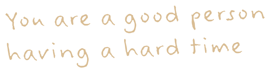 Handwritten note: You are a good person having a hard time